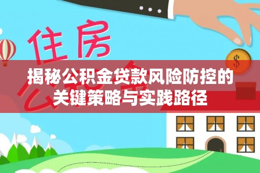 金华揭秘公积金贷款风险防控的关键策略与实践路径