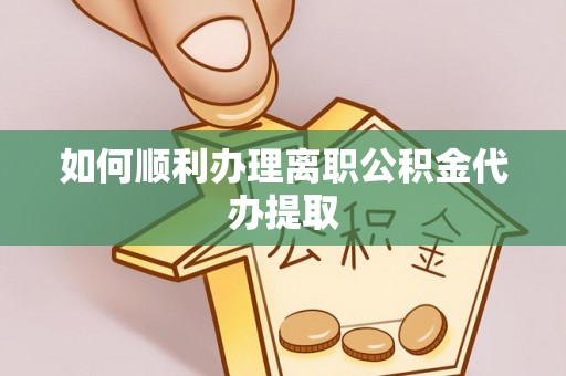 金华如何顺利办理离职公积金代办提取