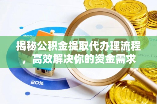 金华揭秘公积金提取代办理流程，高效解决你的资金需求