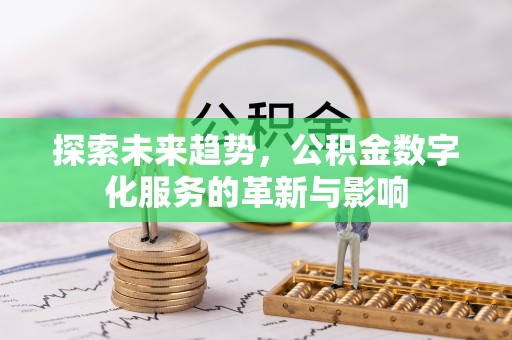 金华探索未来趋势，公积金数字化服务的革新与影响