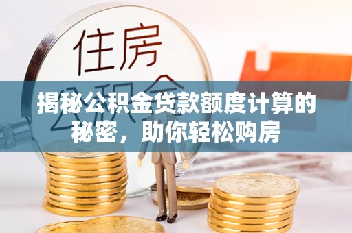 金华揭秘公积金贷款额度计算的秘密，助你轻松购房