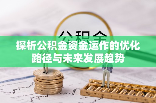 金华探析公积金资金运作的优化路径与未来发展趋势