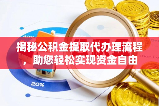 金华揭秘公积金提取代办理流程，助您轻松实现资金自由