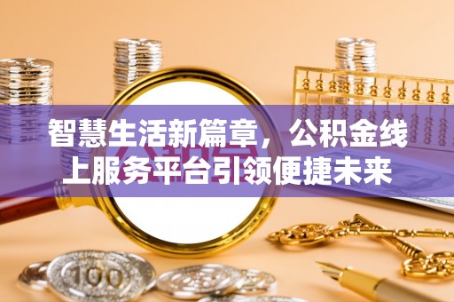 金华智慧生活新篇章，公积金线上服务平台引领便捷未来