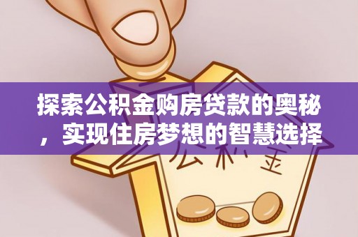 金华探索公积金购房贷款的奥秘，实现住房梦想的智慧选择