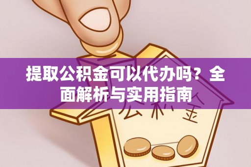 金华提取公积金可以代办吗？全面解析与实用指南