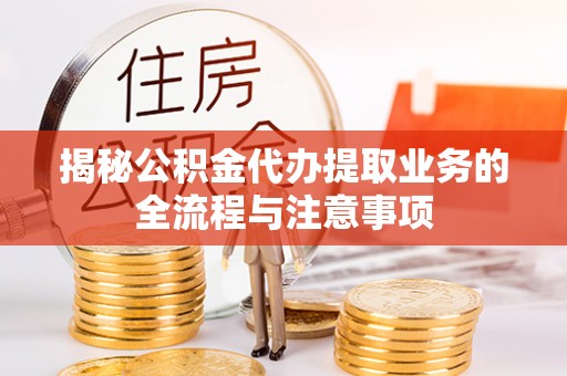 金华揭秘公积金代办提取业务的全流程与注意事项