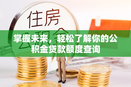 金华掌握未来，轻松了解你的公积金贷款额度查询