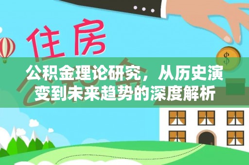 金华公积金理论研究，从历史演变到未来趋势的深度解析