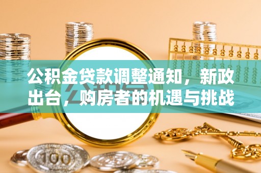 金华公积金贷款调整通知，新政出台，购房者的机遇与挑战