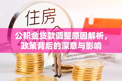 金华公积金贷款调整原因解析，政策背后的深意与影响