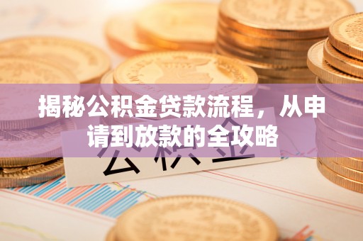 金华揭秘公积金贷款流程，从申请到放款的全攻略