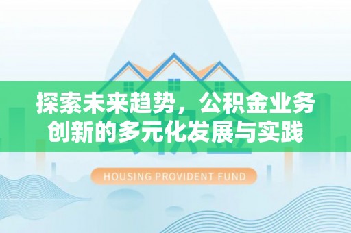 金华探索未来趋势，公积金业务创新的多元化发展与实践