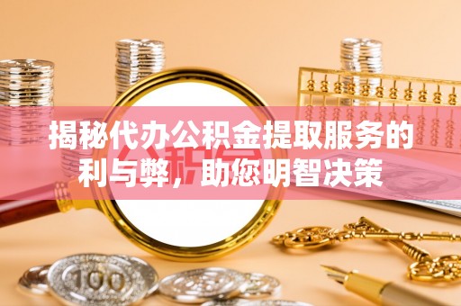 金华揭秘代办公积金提取服务的利与弊，助您明智决策