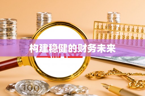 金华构建稳健的财务未来