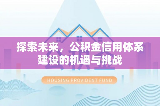 金华探索未来，公积金信用体系建设的机遇与挑战
