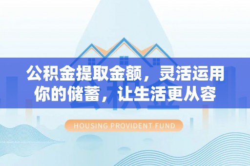 金华公积金提取金额，灵活运用你的储蓄，让生活更从容