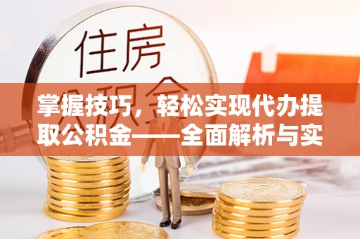 金华掌握技巧，轻松实现代办提取公积金——全面解析与实践指南