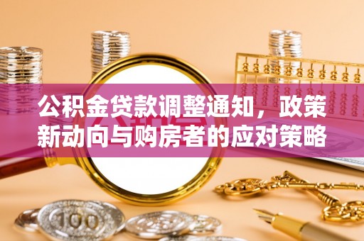 金华公积金贷款调整通知，政策新动向与购房者的应对策略