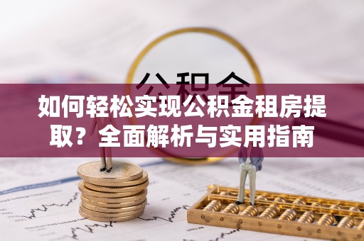 金华如何轻松实现公积金租房提取？全面解析与实用指南