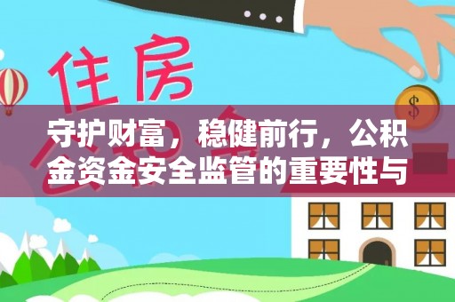 金华守护财富，稳健前行，公积金资金安全监管的重要性与实践