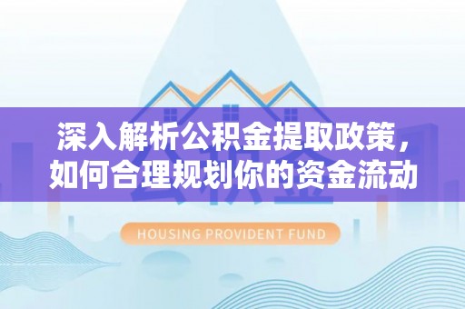 金华深入解析公积金提取政策，如何合理规划你的资金流动