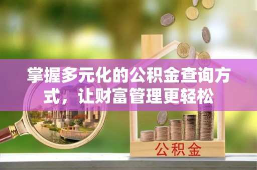 金华掌握多元化的公积金查询方式，让财富管理更轻松