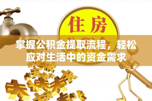 金华掌握公积金提取流程，轻松应对生活中的资金需求