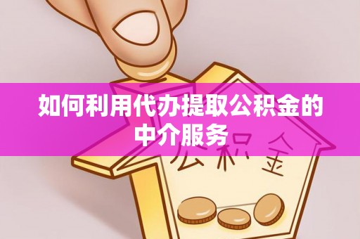 金华如何利用代办提取公积金的中介服务