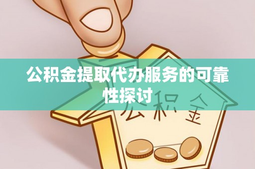 金华公积金提取代办服务的可靠性探讨