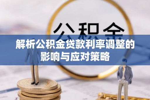 金华解析公积金贷款利率调整的影响与应对策略