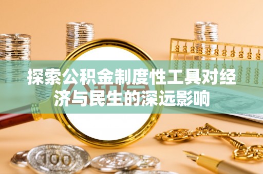 金华探索公积金制度性工具对经济与民生的深远影响