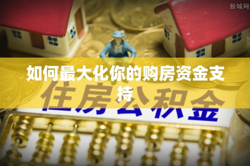 金华如何最大化你的购房资金支持