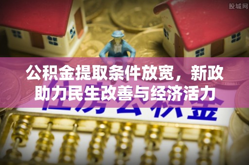金华公积金提取条件放宽，新政助力民生改善与经济活力