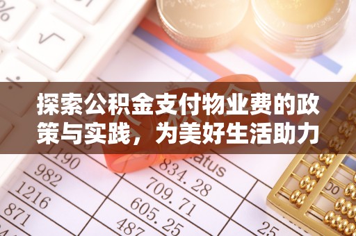 金华探索公积金支付物业费的政策与实践，为美好生活助力