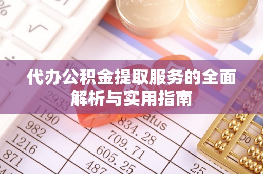 金华代办公积金提取服务的全面解析与实用指南