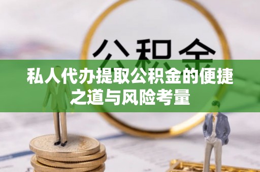 金华私人代办提取公积金的便捷之道与风险考量