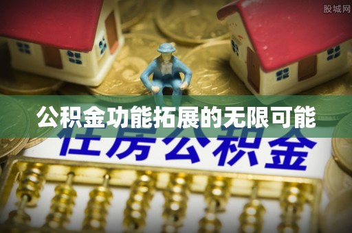 金华公积金功能拓展的无限可能