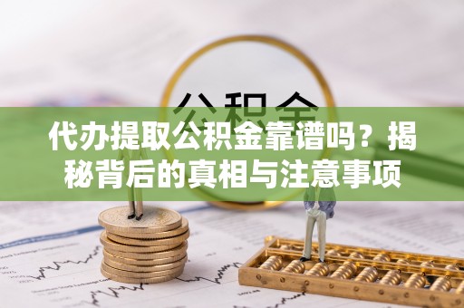 金华代办提取公积金靠谱吗？揭秘背后的真相与注意事项
