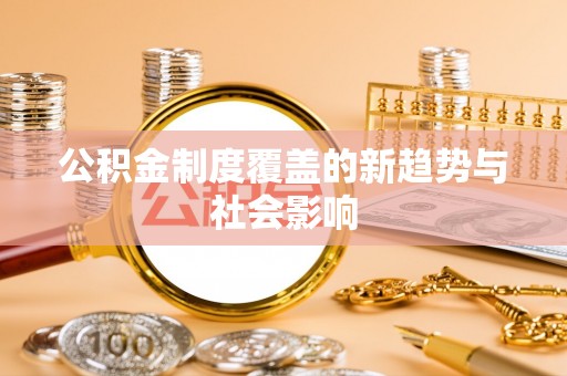 金华公积金制度覆盖的新趋势与社会影响