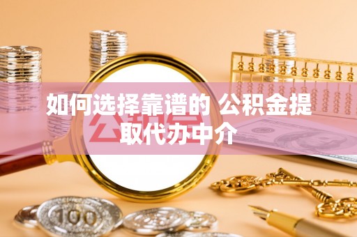 金华如何选择靠谱的 公积金提取代办中介