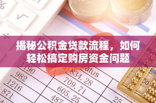 金华揭秘公积金贷款流程，如何轻松搞定购房资金问题