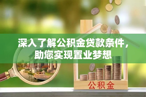 金华深入了解公积金贷款条件，助您实现置业梦想