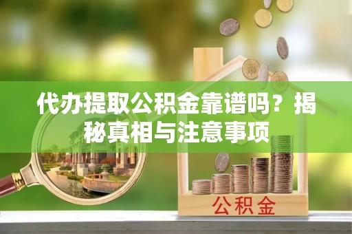 金华代办提取公积金靠谱吗？揭秘真相与注意事项
