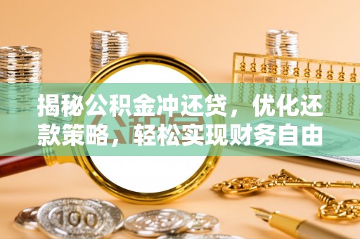 金华揭秘公积金冲还贷，优化还款策略，轻松实现财务自由