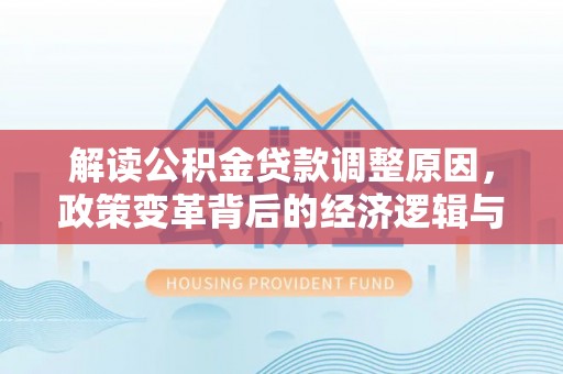 金华解读公积金贷款调整原因，政策变革背后的经济逻辑与民生影响