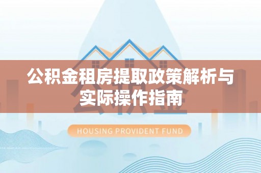 金华公积金租房提取政策解析与实际操作指南