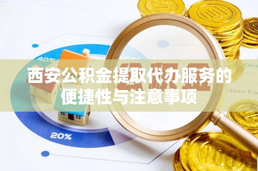 金华西安公积金提取代办服务的便捷性与注意事项