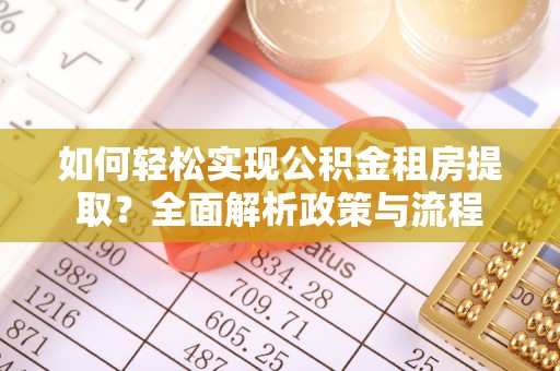 金华如何轻松实现公积金租房提取？全面解析政策与流程